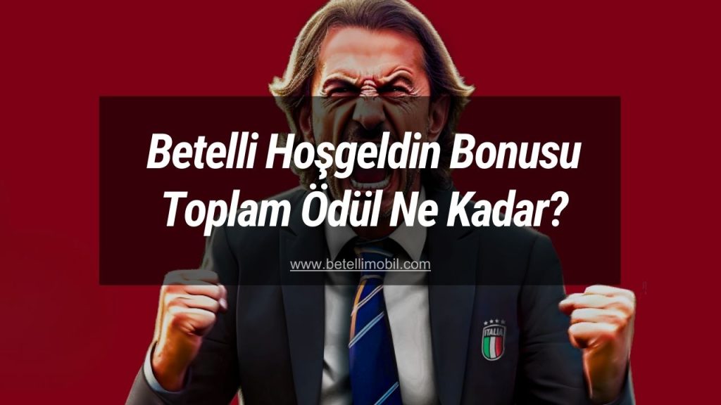 Betelli Hoşgeldin Bonusu Toplam Ödül Ne Kadar?