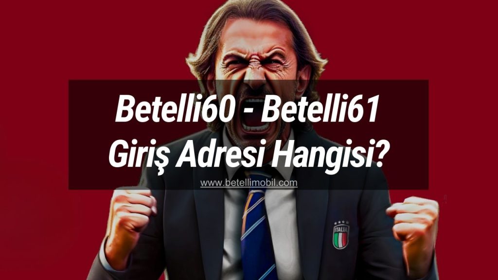 Betelli60 - Betelli61 Giriş Adresi Hangisi