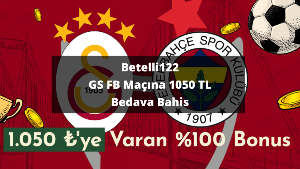 Betelli122 GS FB Maçına 1050 TL Bedava Bahis